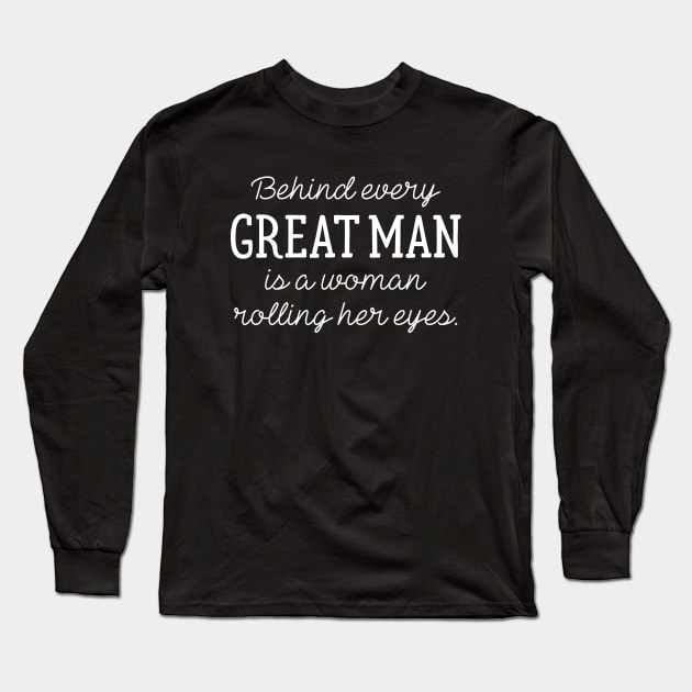 Behind Every Great Man Long Sleeve T-Shirt by LuckyFoxDesigns